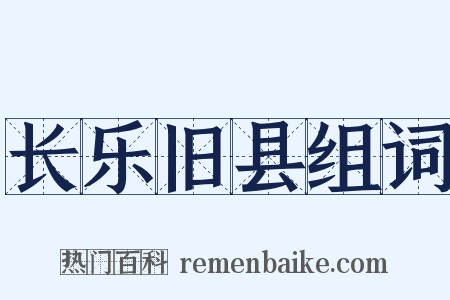 长乐旧县组词是什么意思的图片